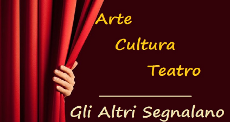 Arte Cultura Teatro - Gli Altri Segnalano